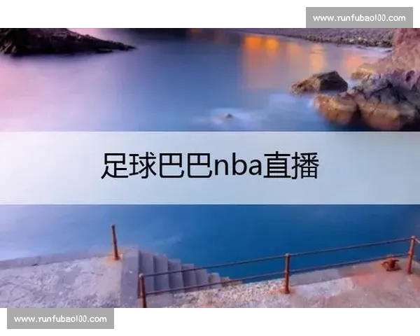 高清流畅实时更新NBA直播APP下载官方推荐指南全平台免费看球 - 副本 - 副本 (3) - 副本 - 副本